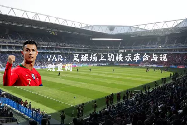 VAR:足球场上的技术革命与规则重构