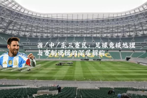 西/中/东三赛区：足球竞技地理与赛制逻辑的深层解构