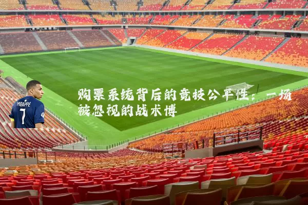 购票系统背后的竞技公平性:一场被忽视的战术博弈